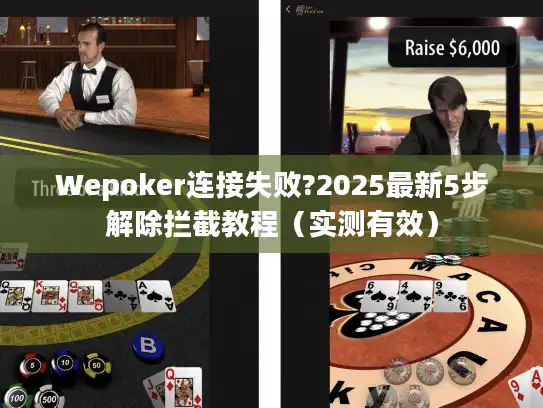 Wepoker连接失败?2025最新5步解除拦截教程（实测有效）