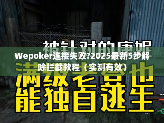 Wepoker连接失败?2025最新5步解除拦截教程（实测有效）