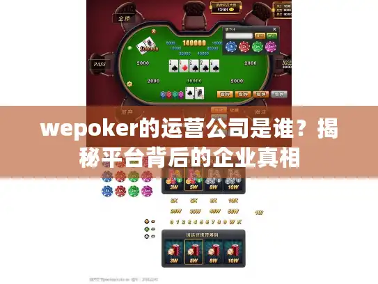 wepoker的运营公司是谁？揭秘平台背后的企业真相
