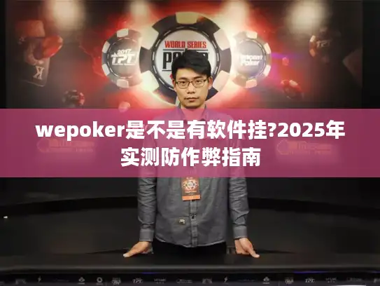 wepoker是不是有软件挂?2025年实测防作弊指南