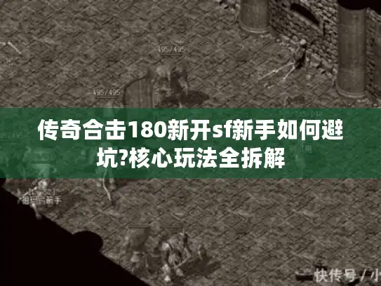 传奇合击180新开sf新手如何避坑?核心玩法全拆解 传奇合击180新开sf新手如何避坑?核心玩法全拆解
