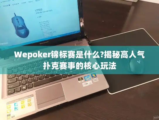 Wepoker锦标赛是什么?揭秘高人气扑克赛事的核心玩法