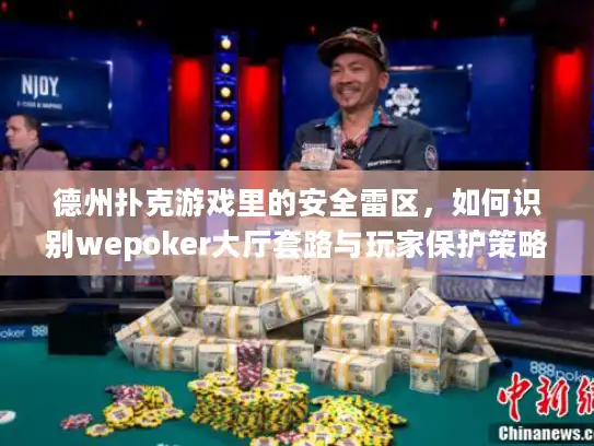 德州扑克游戏里的安全雷区，如何识别wepoker大厅套路与玩家保护策略