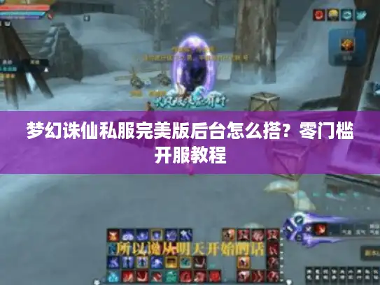 梦幻诛仙私服完美版后台怎么搭？零门槛开服教程