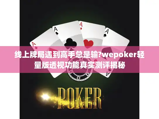 线上牌局遇到高手总是输?wepoker轻量版透视功能真实测评揭秘