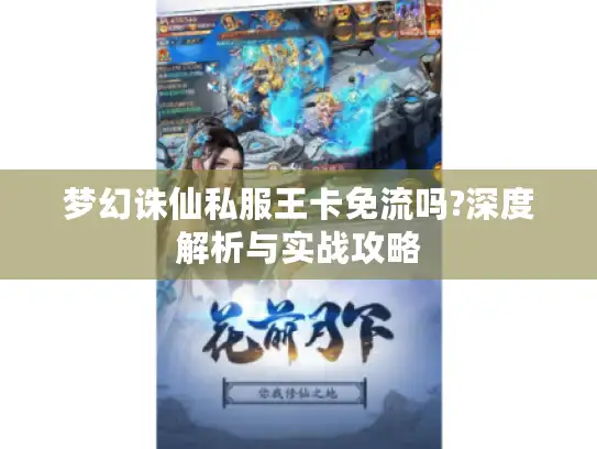 梦幻诛仙私服王卡免流吗?深度解析与实战攻略 梦幻诛仙私服王卡免流吗?深度解析与实战攻略