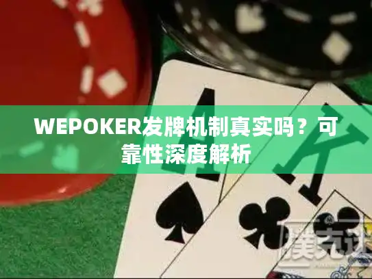 WEPOKER发牌机制真实吗？可靠性深度解析