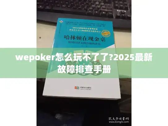 wepoker怎么玩不了了?2025最新故障排查手册 wepoker怎么玩不了了?2025最新故障排查手册