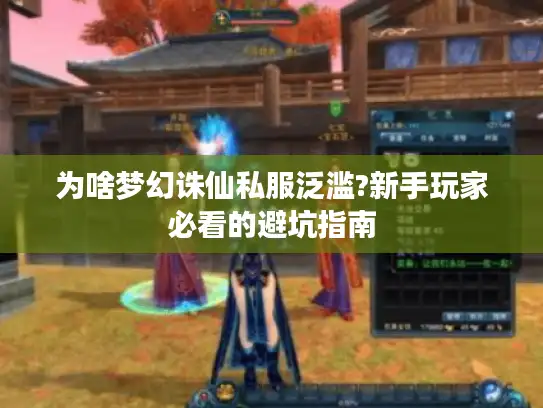 为啥梦幻诛仙私服泛滥?新手玩家必看的避坑指南