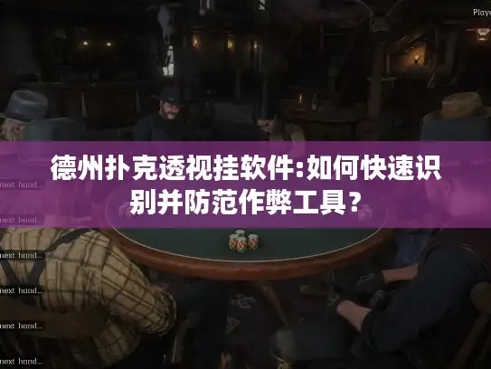 德州扑克透视挂软件:如何快速识别并防范作弊工具？