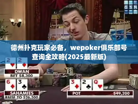 德州扑克玩家必备，wepoker俱乐部号查询全攻略(2025最新版)