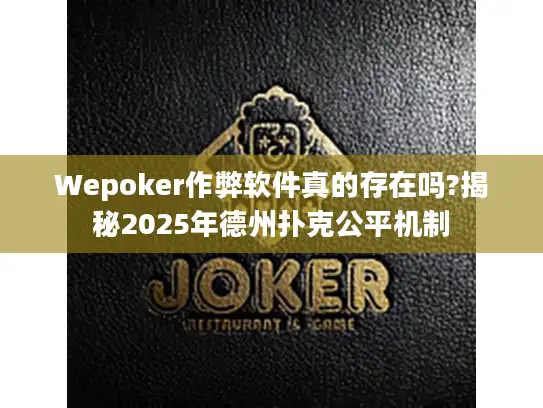 Wepoker作弊软件真的存在吗?揭秘2025年德州扑克公平机制