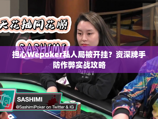 担心Wepoker私人局被开挂？资深牌手防作弊实战攻略