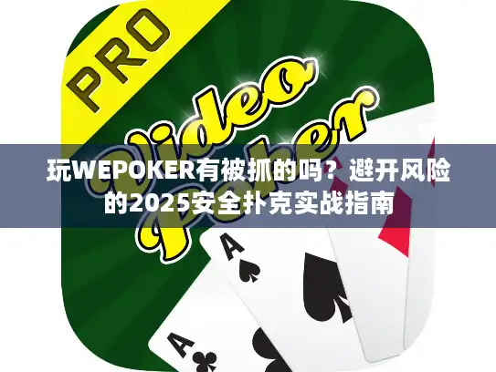 玩WEPOKER有被抓的吗？避开风险的2025安全扑克实战指南