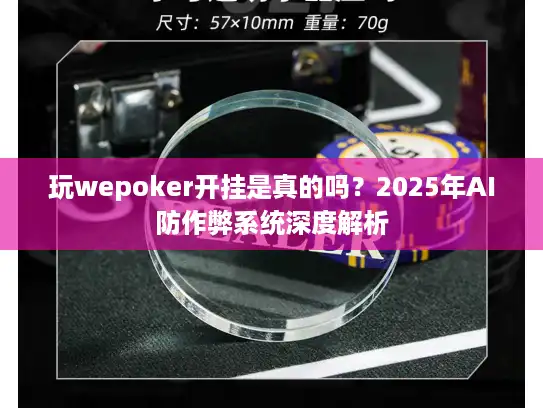 玩wepoker开挂是真的吗？2025年AI防作弊系统深度解析