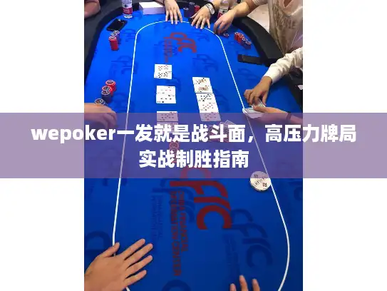 wepoker一发就是战斗面，高压力牌局实战制胜指南