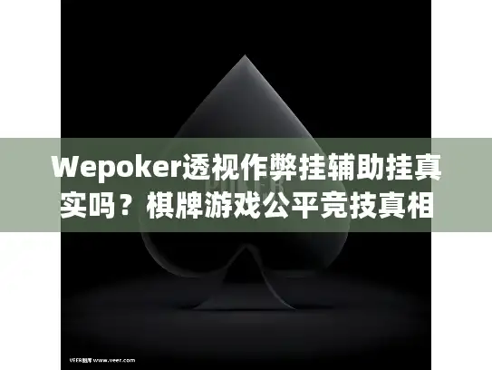Wepoker透视作弊挂辅助挂真实吗？棋牌游戏公平竞技真相