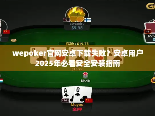 wepoker官网安卓下载失败?安卓用户2025年必看安全安装指南 wepoker官网安卓下载失败?安卓用户2025年必看安全安装指南