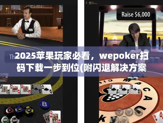 2025苹果玩家必看，wepoker扫码下载一步到位(附闪退解决方案)