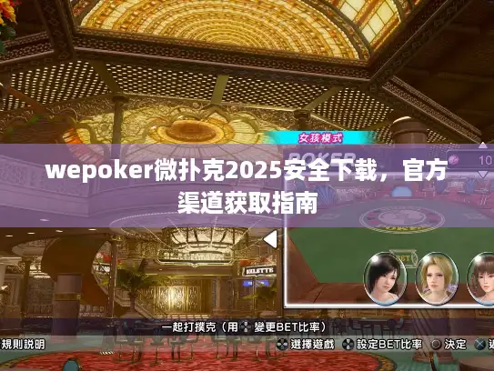 wepoker微扑克2025安全下载，官方渠道获取指南