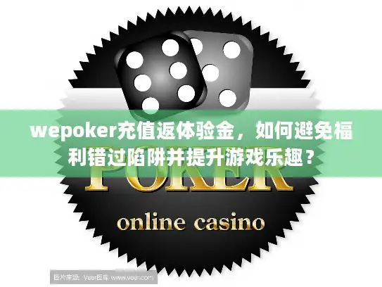 wepoker充值返体验金，如何避免福利错过陷阱并提升游戏乐趣？