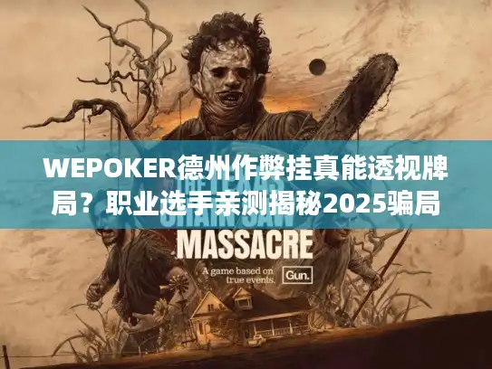 WEPOKER德州作弊挂真能透视牌局？职业选手亲测揭秘2025骗局