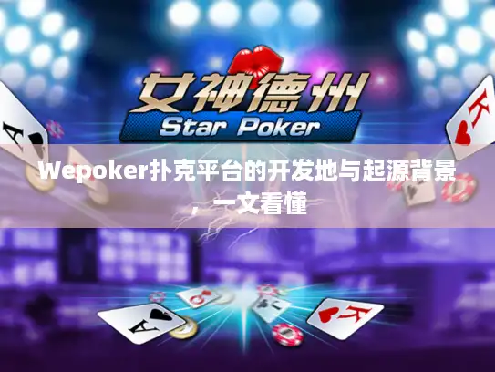 Wepoker扑克平台的开发地与起源背景，一文看懂
