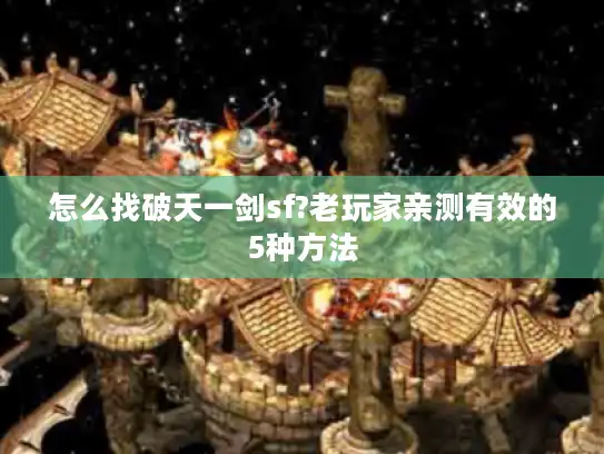 怎么找破天一剑sf?老玩家亲测有效的5种方法