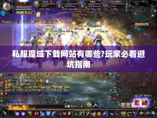 私服魔域下载网站有哪些?玩家必看避坑指南