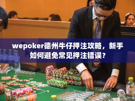 wepoker德州牛仔押注攻略，新手如何避免常见押注错误？