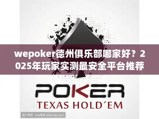 wepoker德州俱乐部哪家好？2025年玩家实测最安全平台推荐