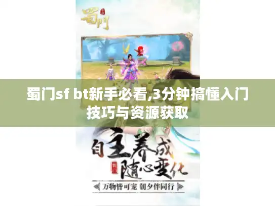 蜀门sf bt新手必看,3分钟搞懂入门技巧与资源获取 蜀门sf bt新手必看,3分钟搞懂入门技巧与资源获取