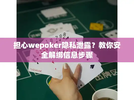 担心wepoker隐私泄露？教你安全解绑信息步骤