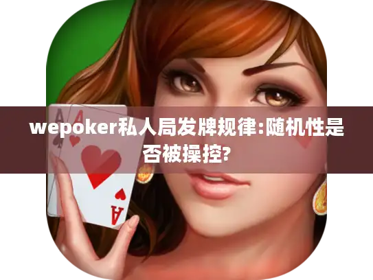 wepoker私人局发牌规律:随机性是否被操控?