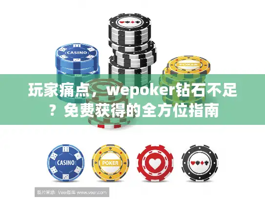 玩家痛点，wepoker钻石不足？免费获得的全方位指南