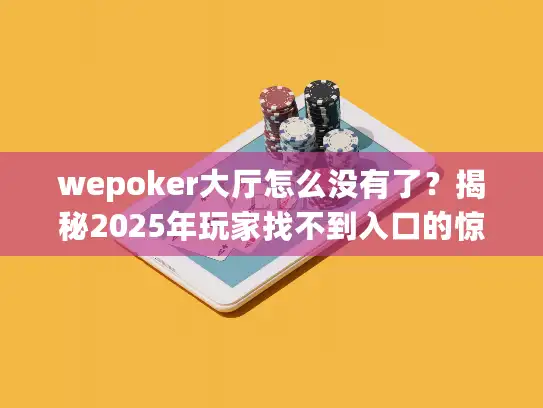 wepoker大厅怎么没有了？揭秘2025年玩家找不到入口的惊人真相
