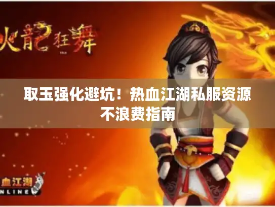取玉强化避坑！热血江湖私服资源不浪费指南