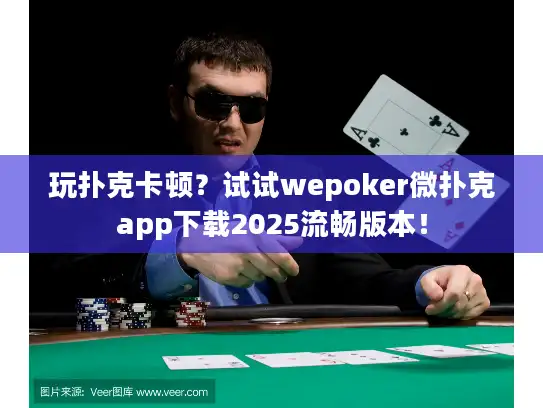 玩扑克卡顿？试试wepoker微扑克app下载2025流畅版本！