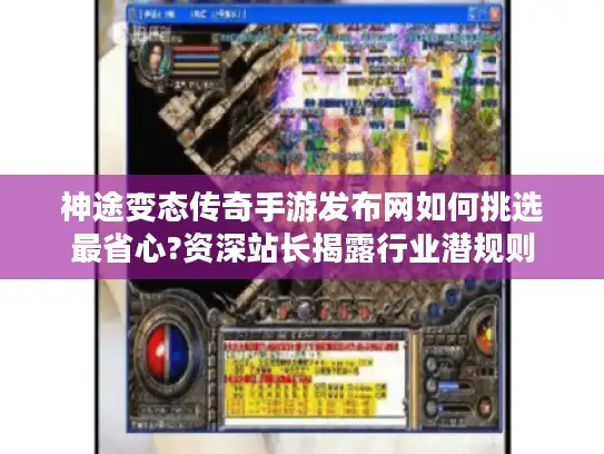 神途变态传奇手游发布网如何挑选最省心?资深站长揭露行业潜规则