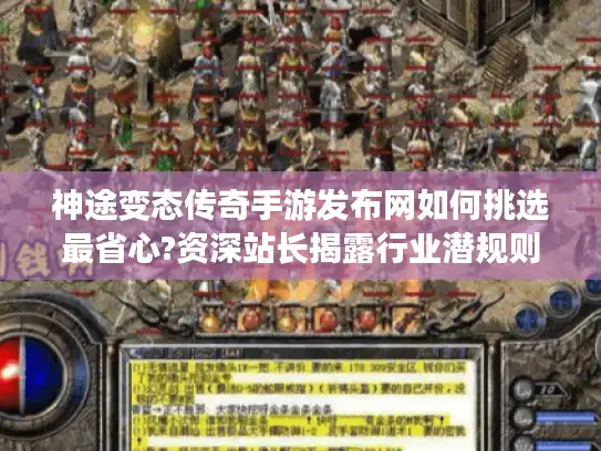神途变态传奇手游发布网如何挑选最省心?资深站长揭露行业潜规则