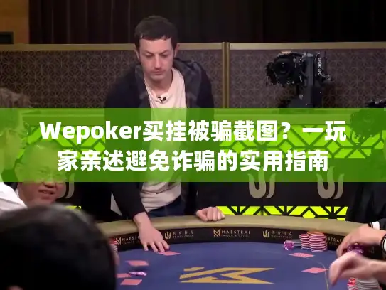 Wepoker买挂被骗截图？一玩家亲述避免诈骗的实用指南
