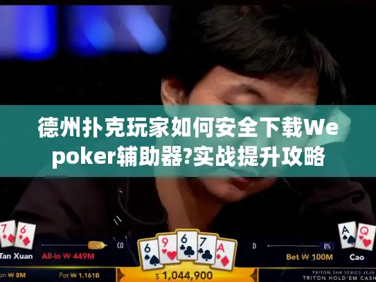 德州扑克玩家如何安全下载Wepoker辅助器?实战提升攻略