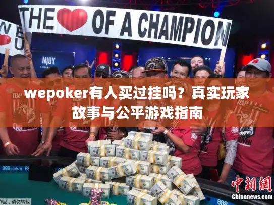 wepoker有人买过挂吗？真实玩家故事与公平游戏指南