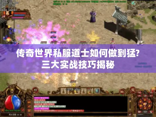 传奇世界私服道士如何做到猛?三大实战技巧揭秘