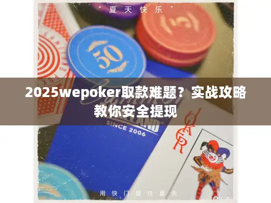2025wepoker取款难题？实战攻略教你安全提现