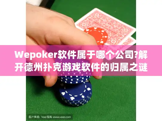 Wepoker软件属于哪个公司?解开德州扑克游戏软件的归属之谜