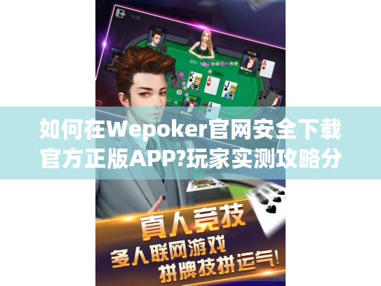 如何在Wepoker官网安全下载官方正版APP?玩家实测攻略分享
