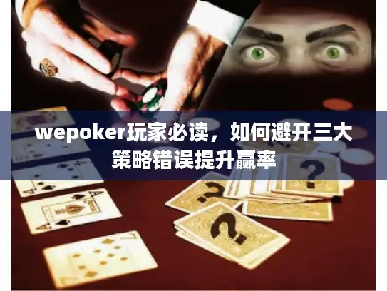 wepoker玩家必读，如何避开三大策略错误提升赢率