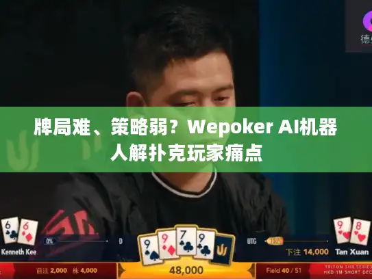 牌局难、策略弱？Wepoker AI机器人解扑克玩家痛点