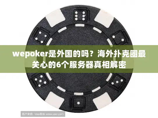 wepoker是外国的吗？海外扑克圈最关心的6个服务器真相解密